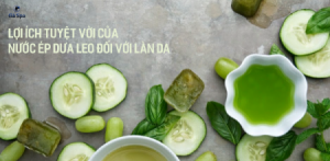 Lợi ích tuyệt vời của Nước Ép Dưa Leo đối với làn da